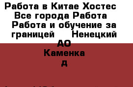 Работа в Китае Хостес - Все города Работа » Работа и обучение за границей   . Ненецкий АО,Каменка д.